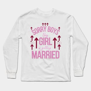 Sorry Boys this girl is getting married Long Sleeve T-Shirt